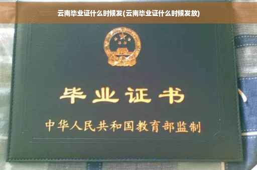云南毕业证什么时候发(云南毕业证什么时候发放)