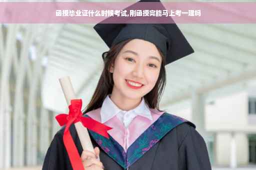 函授毕业证什么时候考试,刚函授完能马上考一建吗