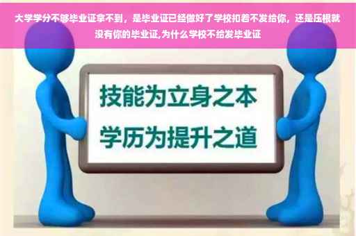 大学学分不够毕业证拿不到，是毕业证已经做好了学校扣着不发给你，还是压根就没有你的毕业证,为什么学校不给发毕业证
