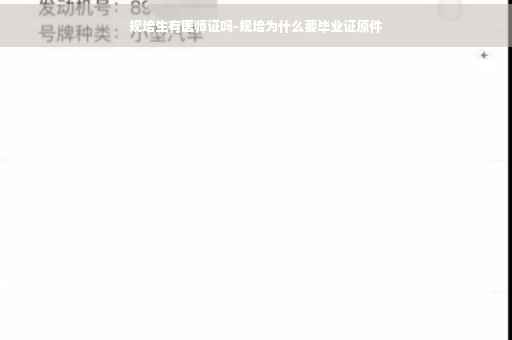 规培生有医师证吗-规培为什么要毕业证原件
