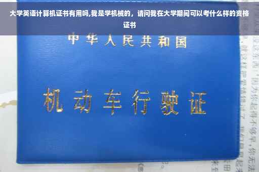 大学英语计算机证书有用吗,我是学机械的，请问我在大学期间可以考什么样的资格证书