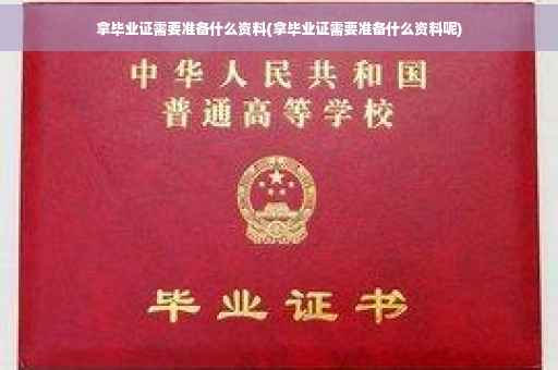 拿毕业证需要准备什么资料(拿毕业证需要准备什么资料呢)