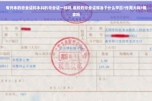 专升本的毕业证和本科的毕业证一样吗,夜校的毕业证相当于什么学历?作用大吗?难拿吗