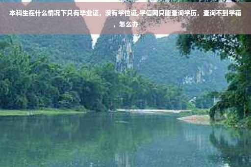 本科生在什么情况下只有毕业证，没有学位证,学信网只能查询学历，查询不到学籍，怎么办