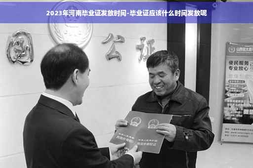 2023年河南毕业证发放时间-毕业证应该什么时间发放呢