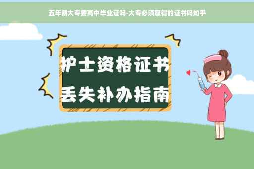 五年制大专要高中毕业证吗-大专必须取得的证书吗知乎