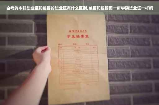 自考的本科毕业证和统招的毕业证有什么区别,单招和统招同一所学院毕业证一样吗