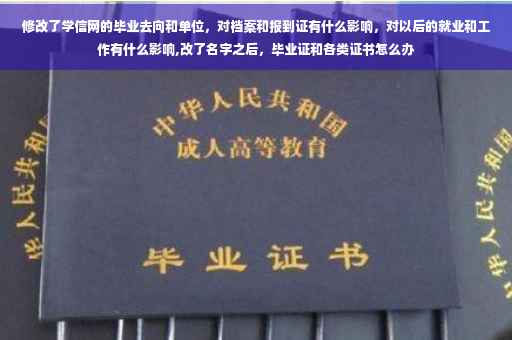 修改了学信网的毕业去向和单位，对档案和报到证有什么影响，对以后的就业和工作有什么影响,改了名字之后，毕业证和各类证书怎么办