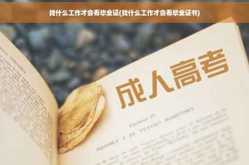 找什么工作才会看毕业证(找什么工作才会看毕业证书)
