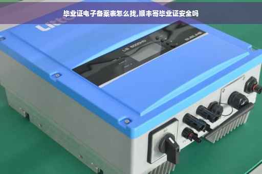 毕业证电子备案表怎么找,顺丰寄毕业证安全吗