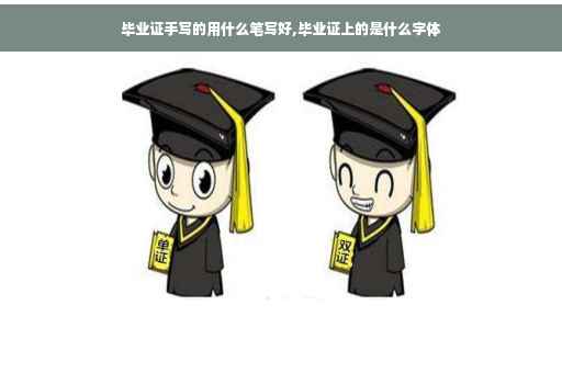 毕业证手写的用什么笔写好,毕业证上的是什么字体