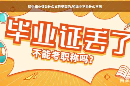 初中毕业证是什么文凭类型的,初级中学是什么学历