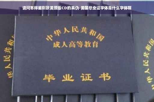 请问怎样鉴别欧美原版CD的真伪-美国毕业证字体是什么字体啊