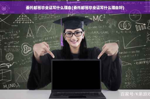 委托邮寄毕业证写什么理由(委托邮寄毕业证写什么理由好)