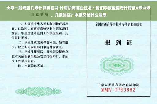 大学一般考到几级计算机证书,计算机有哪些证书？我们学校说要考计算机4级中级。几级最高？中级又是什么意思