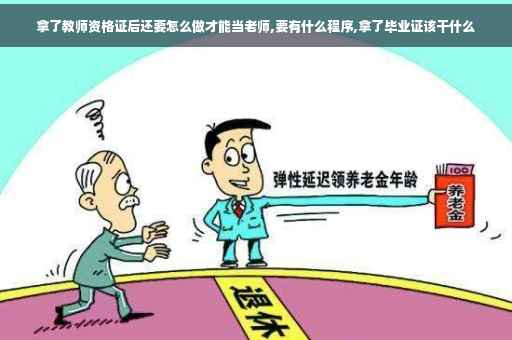 拿了教师资格证后还要怎么做才能当老师,要有什么程序,拿了毕业证该干什么