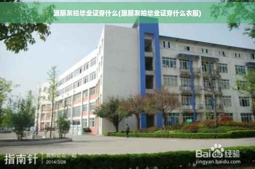跟朋友拍毕业证穿什么(跟朋友拍毕业证穿什么衣服)