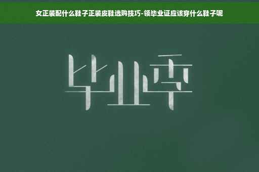 女正装配什么鞋子正装皮鞋选购技巧-领毕业证应该穿什么鞋子呢