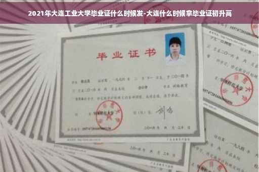 2021年大连工业大学毕业证什么时候发-大连什么时候拿毕业证初升高