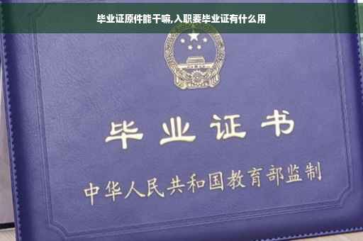 毕业证原件能干嘛,入职要毕业证有什么用