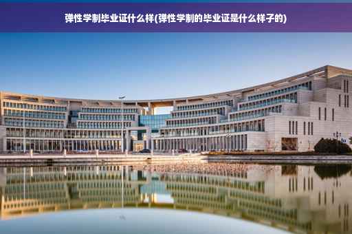 弹性学制毕业证什么样(弹性学制的毕业证是什么样子的)