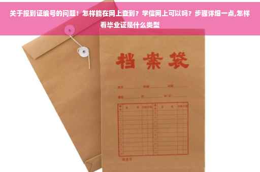 关于报到证编号的问题！怎样能在网上查到？学信网上可以吗？步骤详细一点,怎样看毕业证是什么类型