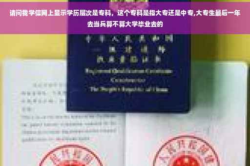 请问我学信网上显示学历层次是专科，这个专科是指大专还是中专,大专生最后一年去当兵算不算大学毕业去的