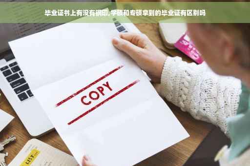 毕业证书上有没有钢印,学硕和专硕拿到的毕业证有区别吗