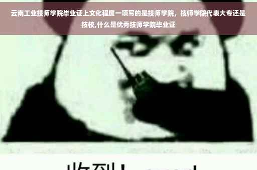 云南工业技师学院毕业证上文化程度一项写的是技师学院，技师学院代表大专还是技校,什么是优秀技师学院毕业证