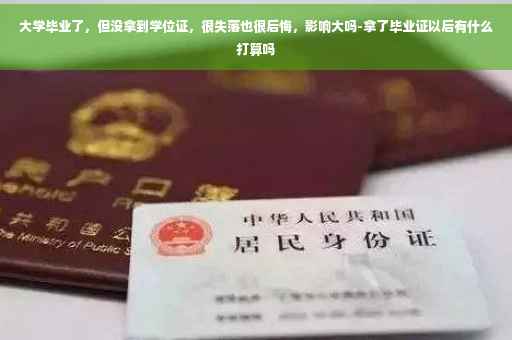 大学毕业了，但没拿到学位证，很失落也很后悔，影响大吗-拿了毕业证以后有什么打算吗