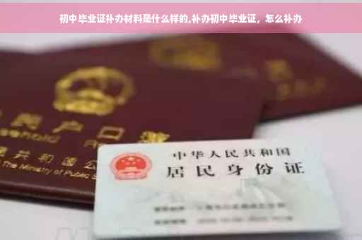 初中毕业证补办材料是什么样的,补办初中毕业证，怎么补办