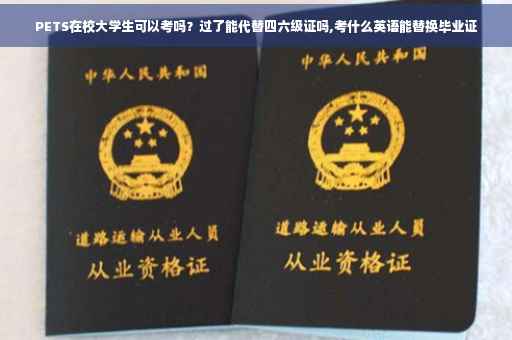 PETS在校大学生可以考吗？过了能代替四六级证吗,考什么英语能替换毕业证