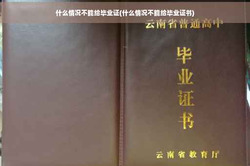 什么情况不能给毕业证(什么情况不能给毕业证书)