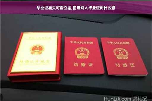 毕业证丢失可否立案,偷走别人毕业证判什么罪