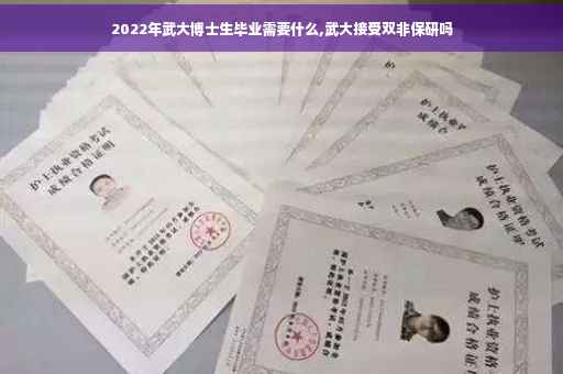 2022年武大博士生毕业需要什么,武大接受双非保研吗