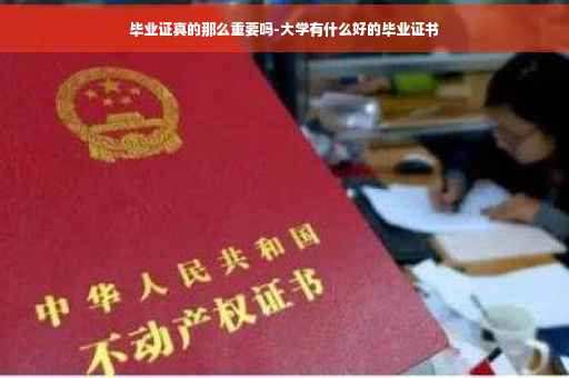 毕业证真的那么重要吗-大学有什么好的毕业证书