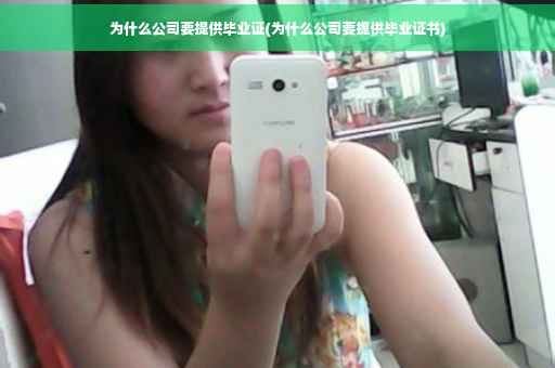 为什么公司要提供毕业证(为什么公司要提供毕业证书)