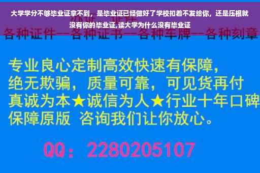 大学学分不够毕业证拿不到，是毕业证已经做好了学校扣着不发给你，还是压根就没有你的毕业证,读大学为什么没有毕业证
