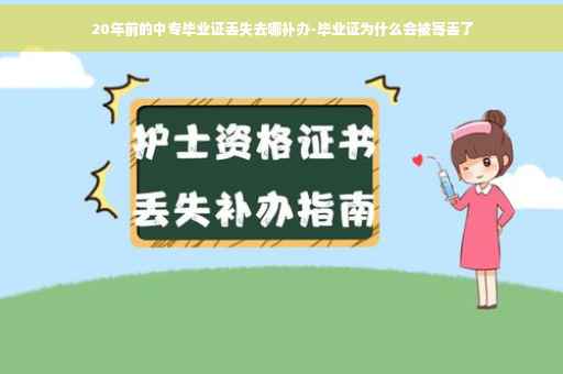 20年前的中专毕业证丢失去哪补办-毕业证为什么会被寄丢了