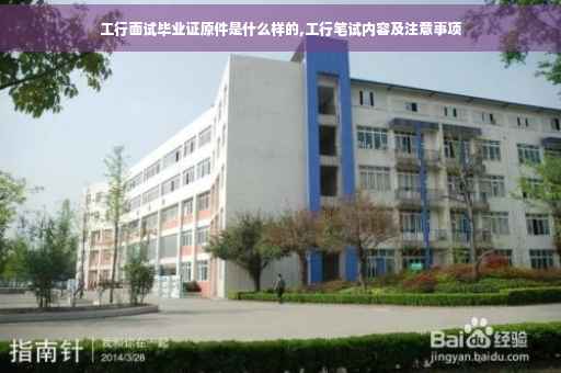 工行面试毕业证原件是什么样的,工行笔试内容及注意事项