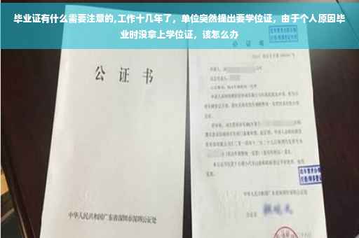 毕业证有什么需要注意的,工作十几年了，单位突然提出要学位证，由于个人原因毕业时没拿上学位证，该怎么办