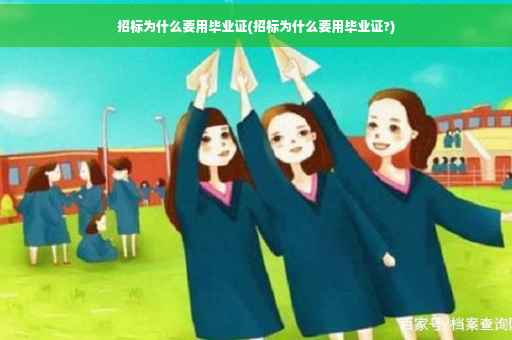 招标为什么要用毕业证(招标为什么要用毕业证?)