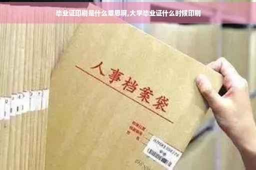 毕业证印刷是什么意思啊,大学毕业证什么时候印刷