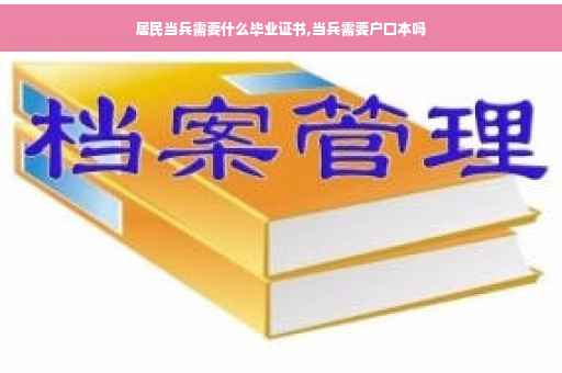 居民当兵需要什么毕业证书,当兵需要户口本吗