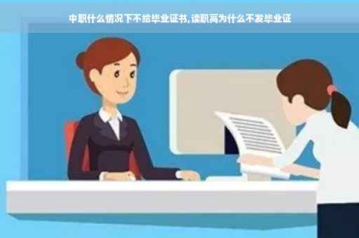 中职什么情况下不给毕业证书,读职高为什么不发毕业证