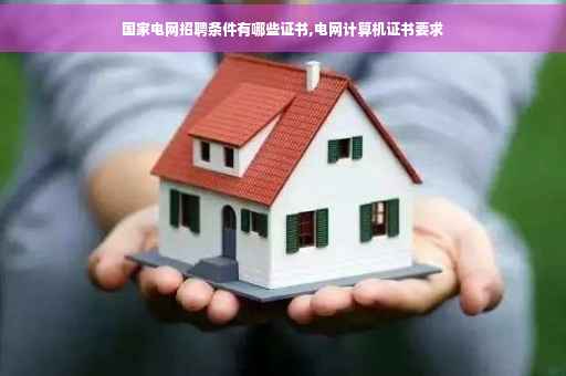 国家电网招聘条件有哪些证书,电网计算机证书要求