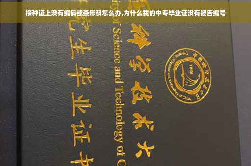 接种证上没有编码或条形码怎么办,为什么我的中专毕业证没有报告编号