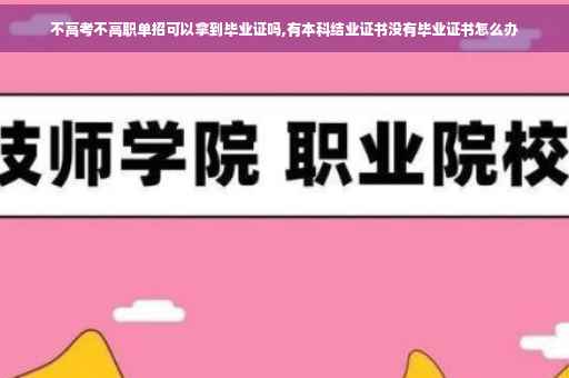 不高考不高职单招可以拿到毕业证吗,有本科结业证书没有毕业证书怎么办