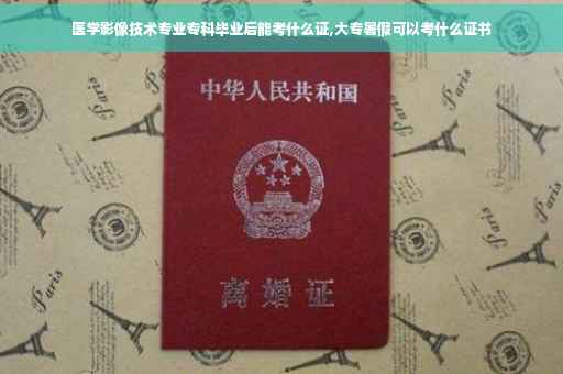 医学影像技术专业专科毕业后能考什么证,大专暑假可以考什么证书