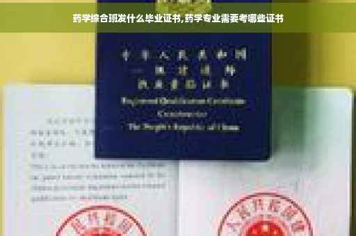药学综合班发什么毕业证书,药学专业需要考哪些证书